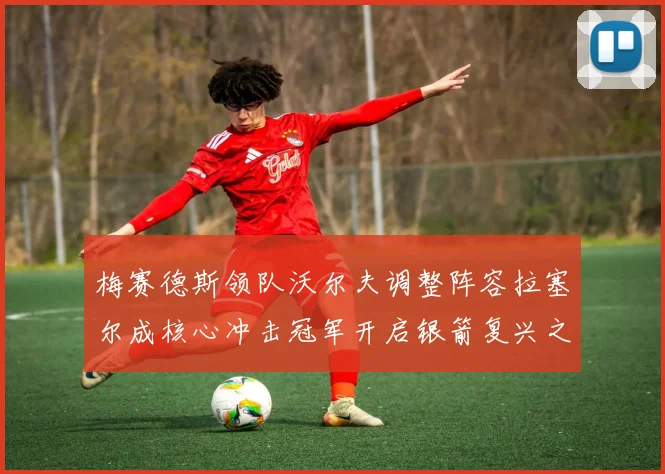梅赛德斯领队沃尔夫调整阵容拉塞尔成核心冲击冠军开启银箭复兴之路